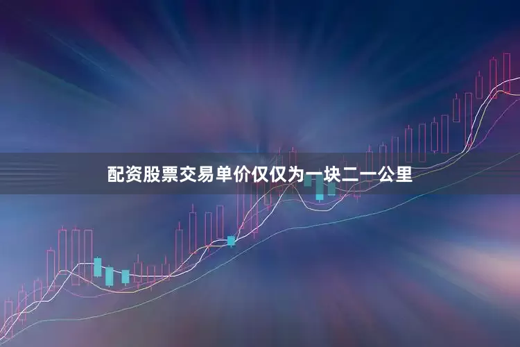 配资股票交易单价仅仅为一块二一公里