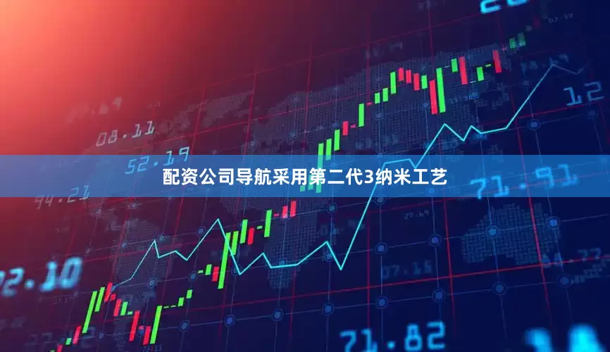 配资公司导航采用第二代3纳米工艺